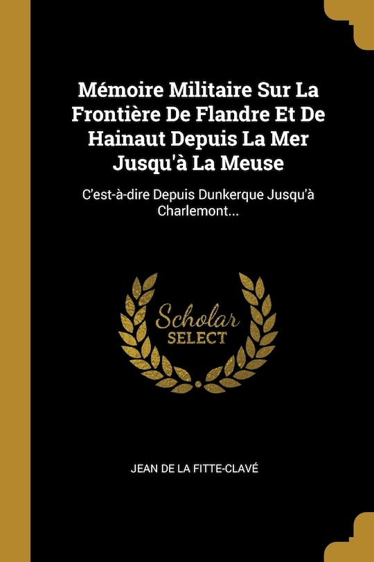 Front cover_Mémoire Militaire Sur La Frontière De Flandre Et De Hainaut Depuis La Mer Jusqu'à La Meuse