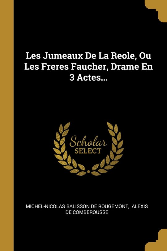 Front cover_Les Jumeaux De La Reole, Ou Les Freres Faucher, Drame En 3 Actes...