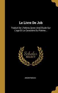 Le Livre De Job: Traduit De L'hébreu [avec Une] Étude Sur L'age Et Le Caractére Du Poème...