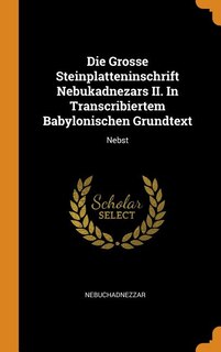 Front cover_Die Grosse Steinplatteninschrift Nebukadnezars II. In Transcribiertem Babylonischen Grundtext