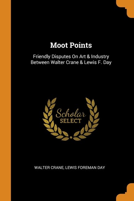 Moot Points: Friendly Disputes On Art & Industry Between Walter Crane & Lewis F. Day