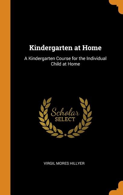 Kindergarten at Home: A Kindergarten Course for the Individual Child at Home