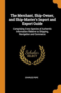 Couverture_The Merchant, Ship-Owner, and Ship-Master's Import and Export Guide