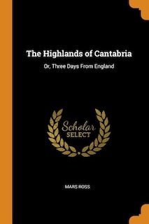 The Highlands of Cantabria: Or, Three Days From England