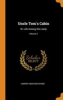 Uncle Tom's Cabin: Or, Life Among the Lowly; Volume 2 de Harriet Beecher Stowe