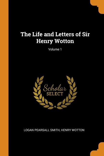 The Life and Letters of Sir Henry Wotton; Volume 1