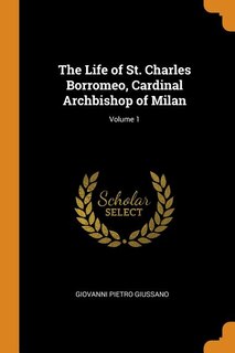 Front cover_The Life of St. Charles Borromeo, Cardinal Archbishop of Milan; Volume 1