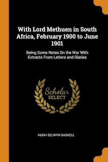 With Lord Methuen in South Africa, February 1900 to June 1901: Being Some Notes On the War With Extracts From Letters and Diaries