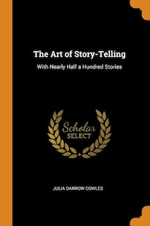 The Art of Story-Telling: With Nearly Half a Hundred Stories