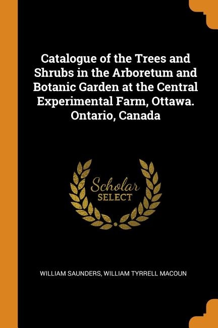 Front cover_Catalogue of the Trees and Shrubs in the Arboretum and Botanic Garden at the Central Experimental Farm, Ottawa. Ontario, Canada