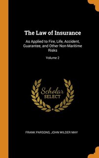 The Law of Insurance: As Applied to Fire, Life, Accident, Guarantee, and Other Non-Maritime Risks; Volume 2