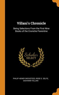 Villani's Chronicle: Being Selections From the First Nine Books of the Croniche Fiorentine