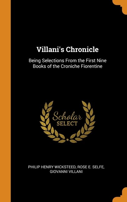 Villani's Chronicle: Being Selections From the First Nine Books of the Croniche Fiorentine