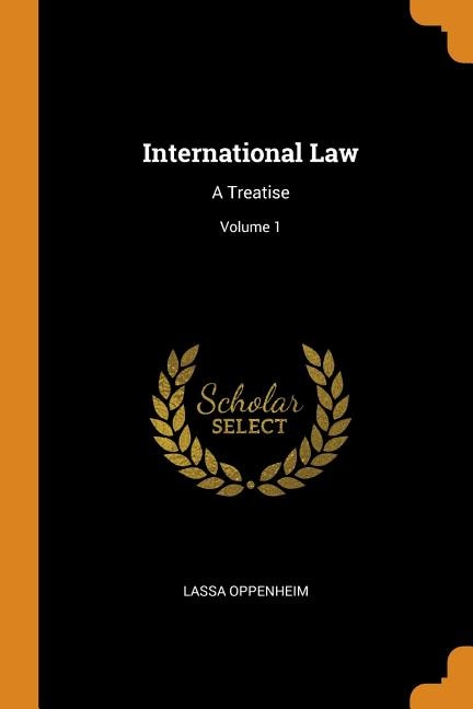 International Law: A Treatise; Volume 1