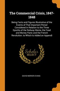 The Commercial Crisis, 1847-1848: Being Facts and Figures Illustrative of the Events of That Important Period Considered in Relation