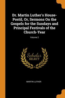 Couverture_Dr. Martin Luther's House-Postil, Or, Sermons On the Gospels for the Sundays and Principal Festivals of the Church-Year; Volume 2