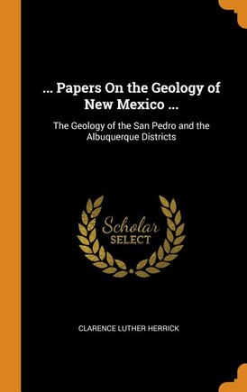 ... Papers On the Geology of New Mexico ...: The Geology of the San Pedro and the Albuquerque Districts