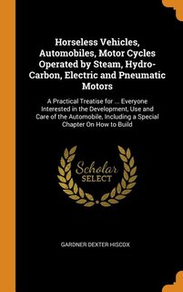 Couverture_Horseless Vehicles, Automobiles, Motor Cycles Operated by Steam, Hydro-Carbon, Electric and Pneumatic Motors