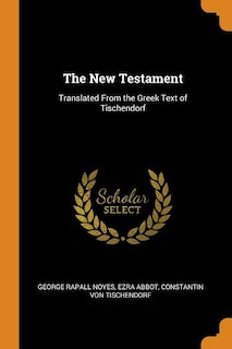 The New Testament: Translated From the Greek Text of Tischendorf