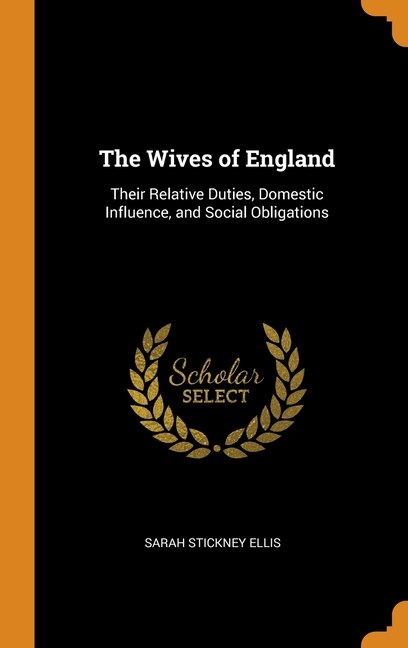 The Wives of England: Their Relative Duties, Domestic Influence, and Social Obligations