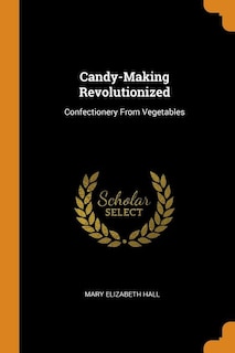 Candy-Making Revolutionized: Confectionery From Vegetables
