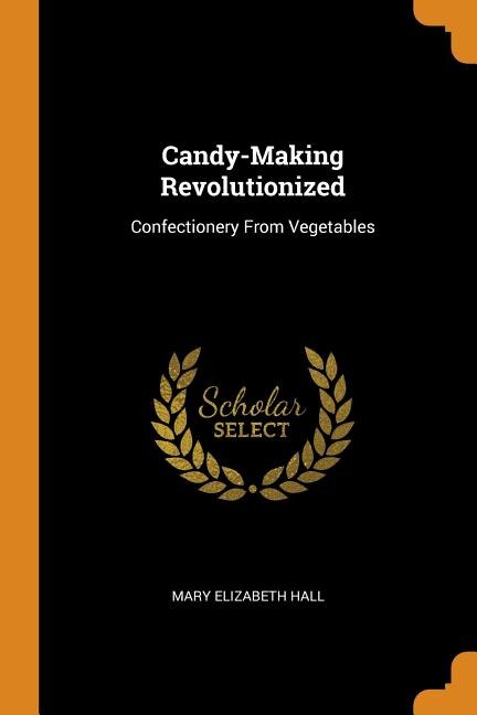 Candy-Making Revolutionized: Confectionery From Vegetables