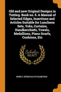 Front cover_Old and new Original Designs in Tatting. Book no. 5. A Manual of Selected Edges, Insertions and Articles Suitable for Luncheon Sets, Yoks, Curtains, Handkerchiefs, Towels, Medallions, Piano Scarfs, Cushions, Etc