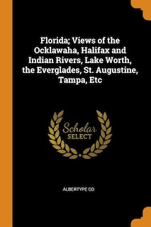 Front cover_Florida; Views of the Ocklawaha, Halifax and Indian Rivers, Lake Worth, the Everglades, St. Augustine, Tampa, Etc