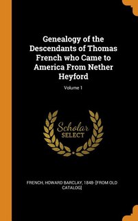 Front cover_Genealogy of the Descendants of Thomas French who Came to America From Nether Heyford; Volume 1