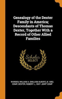 Couverture_Genealogy of the Dexter Family in America; Descendants of Thomas Dexter, Together With a Record of Other Allied Families