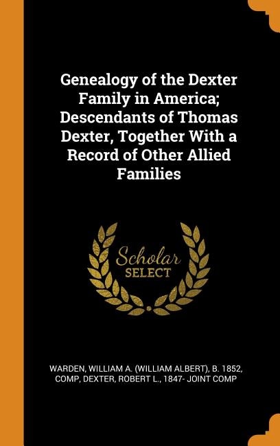 Couverture_Genealogy of the Dexter Family in America; Descendants of Thomas Dexter, Together With a Record of Other Allied Families