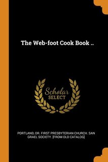 The Web-foot Cook Book ..