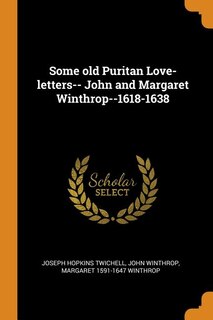 Front cover_Some old Puritan Love-letters-- John and Margaret Winthrop--1618-1638