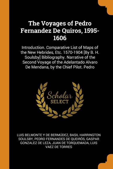 The Voyages of Pedro Fernandez De Quiros, 1595-1606: Introduction. Comparative List of Maps of the New Hebrides, Etc. 1570-1904 [By B. H. Soulsby] Bibli