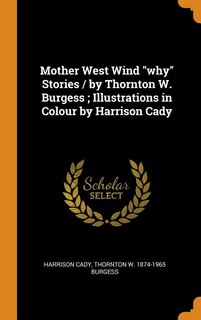 Front cover_Mother West Wind why Stories / by Thornton W. Burgess ; Illustrations in Colour by Harrison Cady