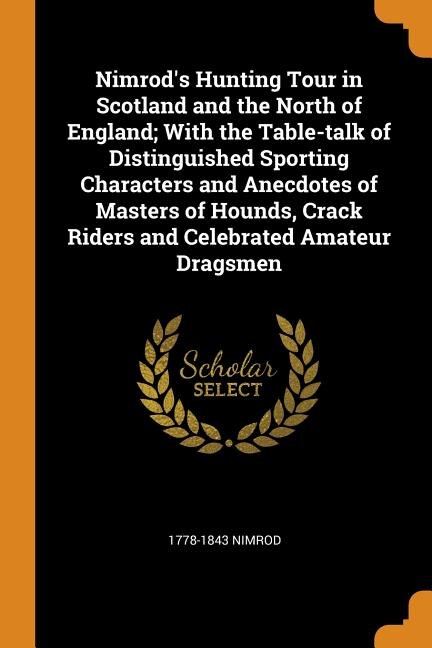 Front cover_Nimrod's Hunting Tour in Scotland and the North of England; With the Table-talk of Distinguished Sporting Characters and Anecdotes of Masters of Hounds, Crack Riders and Celebrated Amateur Dragsmen