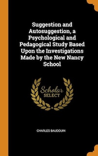 Suggestion and Autosuggestion, a Psychological and Pedagogical Study Based Upon the Investigations Made by the New Nancy School