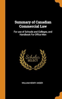 Summary of Canadian Commercial Law: For use of Schools and Colleges, and Handbook For Office Men