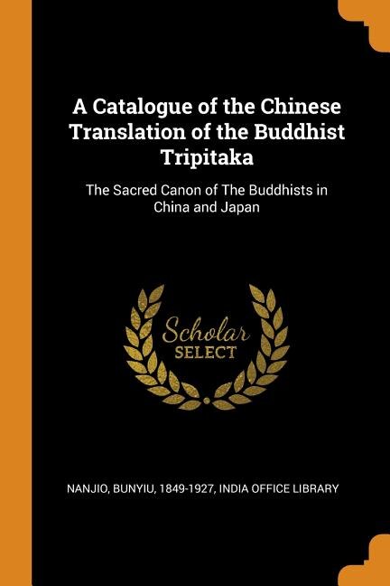 A Catalogue of the Chinese Translation of the Buddhist Tripitaka: The Sacred Canon of The Buddhists in China and Japan