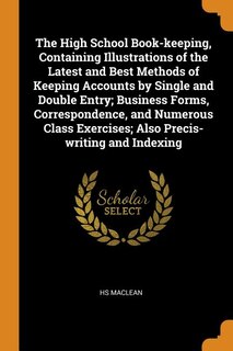 Couverture_The High School Book-keeping, Containing Illustrations of the Latest and Best Methods of Keeping Accounts by Single and Double Entry; Business Forms, Correspondence, and Numerous Class Exercises; Also Precis-writing and Indexing