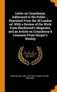 Front cover_Letter on Corpulence, Addressed to the Public ... Reprinted From the 3d London ed. With a Review of the Work From Blackwood's Magazine, and an Article on Corpulency & Leanness From Harper's Weekly