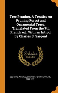 Front cover_Tree Pruning. A Treatise on Pruning Forest and Ornamental Trees. Translated From the 7th French ed., With an Introd. by Charles S. Sargent