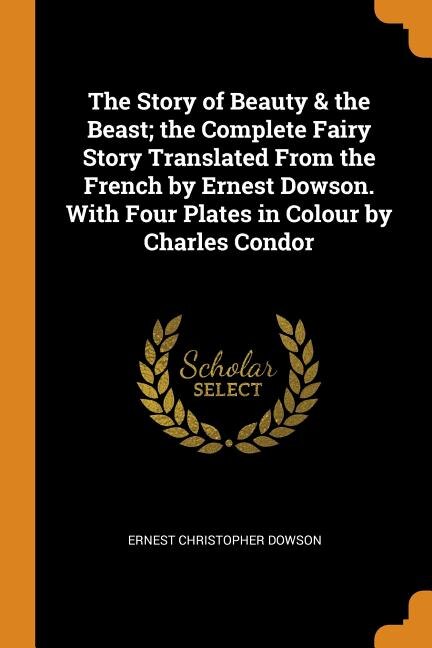 Front cover_The Story of Beauty & the Beast; the Complete Fairy Story Translated From the French by Ernest Dowson. With Four Plates in Colour by Charles Condor
