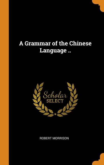 A Grammar of the Chinese Language ..