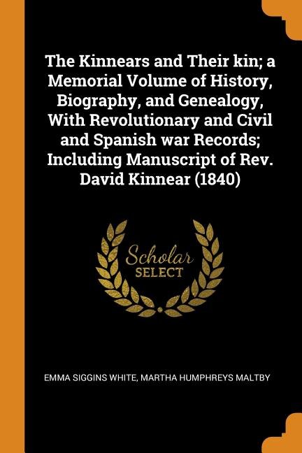 The Kinnears and Their kin; a Memorial Volume of History, Biography, and Genealogy, With Revolutionary and Civil and Spanish war Records; Including Manuscript of Rev. David Kinnear (1840)