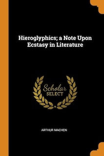 Hieroglyphics; a Note Upon Ecstasy in Literature