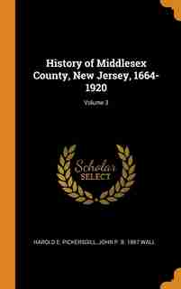 History of Middlesex County, New Jersey, 1664-1920; Volume 3 by Harold E. Pickersgill
