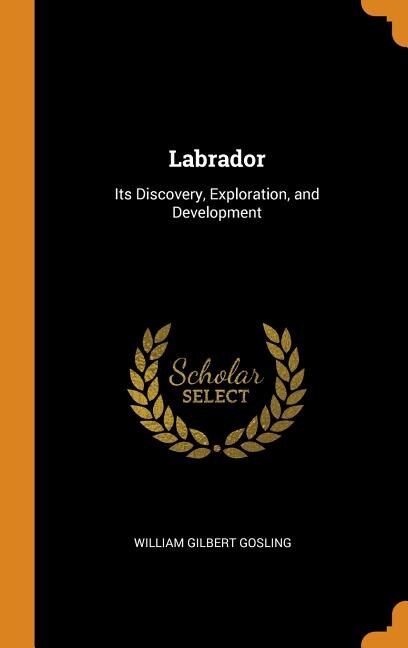 Labrador: Its Discovery, Exploration, and Development