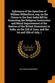 Couverture_Substance of the Speeches of William Wilberforce, esq. on the Clause in the East-India Bill for Promoting the Religious Instruction and Moral Improvement of the Natives of the British Dominions in India, on the 22d of June, and the 1st and 12th of July, 1