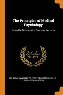 The Principles of Medical Psychology: Being the Outlines of a Course of Lectures
